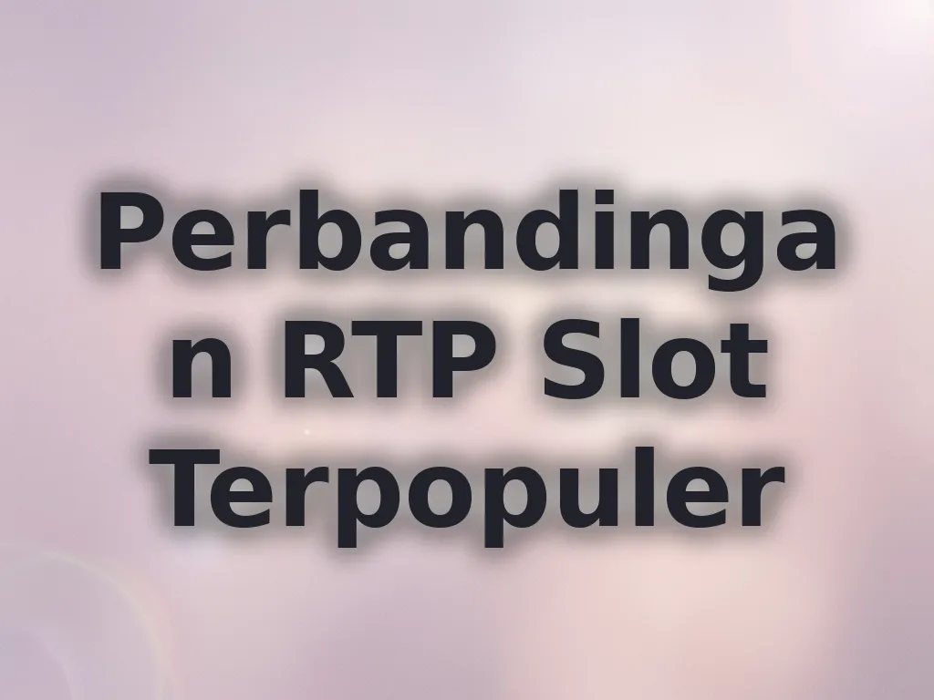 Perbandingan RTP Slot Terpopuler