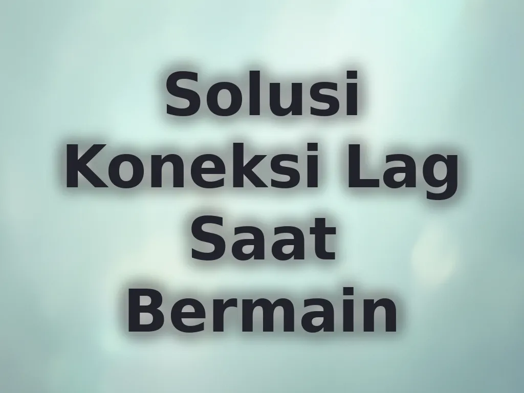 Solusi Koneksi Lag Saat Bermain