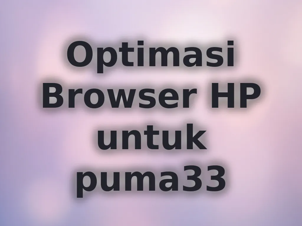 Optimasi Browser HP untuk puma33