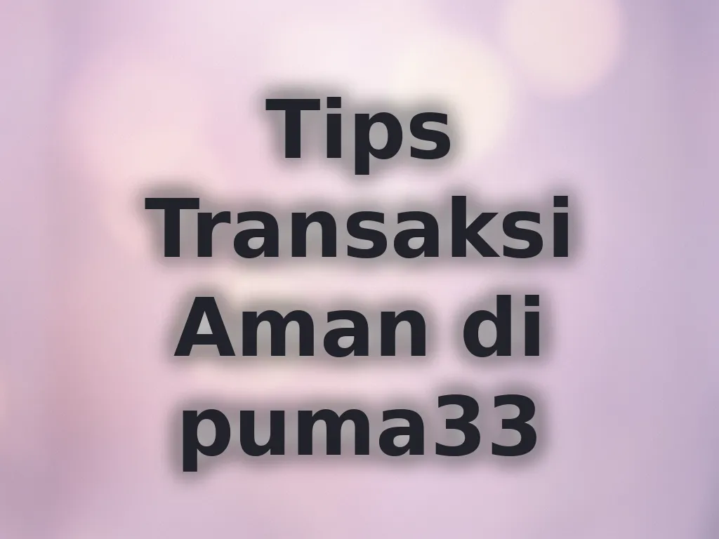 Tips Transaksi Aman di puma33