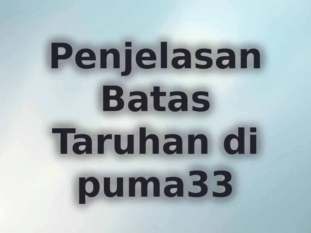 Penjelasan Batas Taruhan di puma33